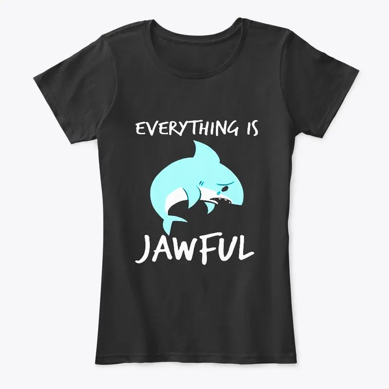 EVERYTHING IS JAWFUL TSHIRT