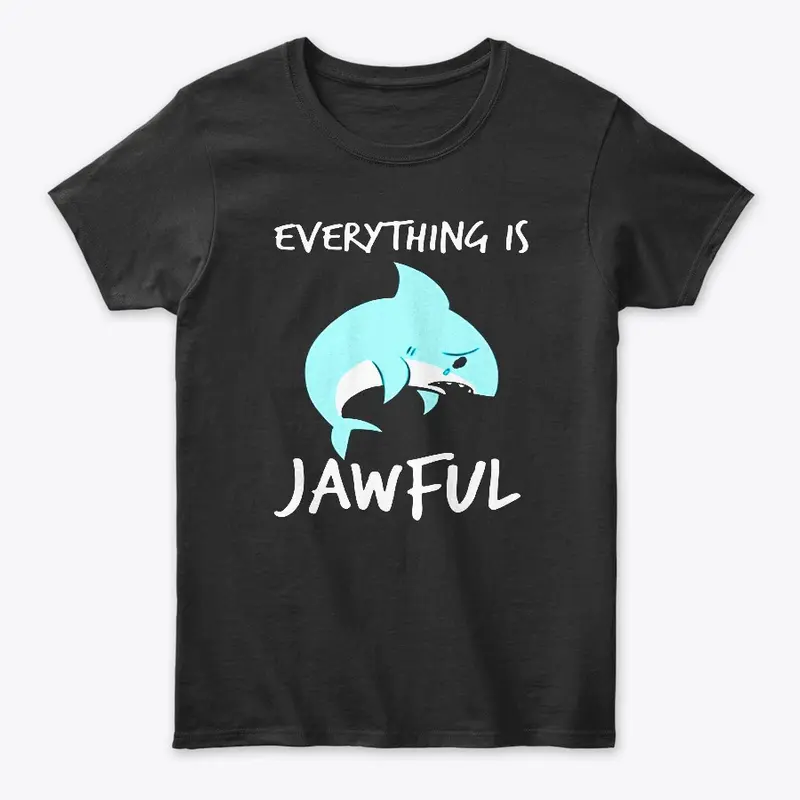 EVERYTHING IS JAWFUL TSHIRT