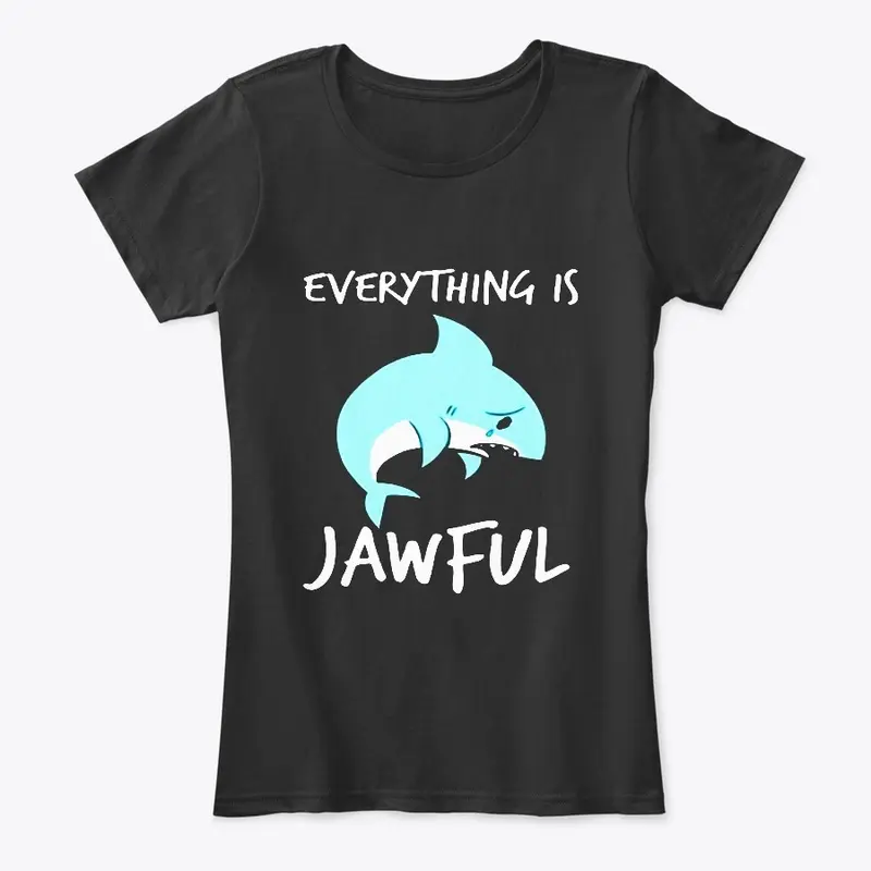 EVERYTHING IS JAWFUL TSHIRT