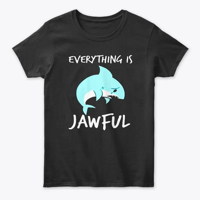 EVERYTHING IS JAWFUL TSHIRT