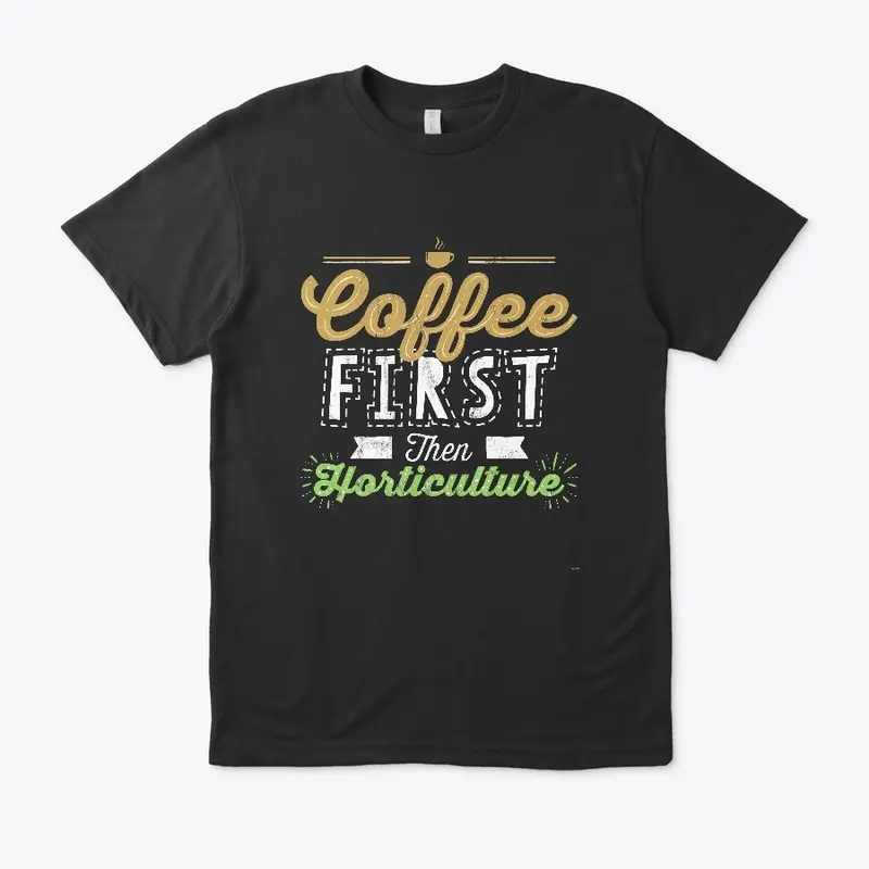 Coffee First Then Horticulture 